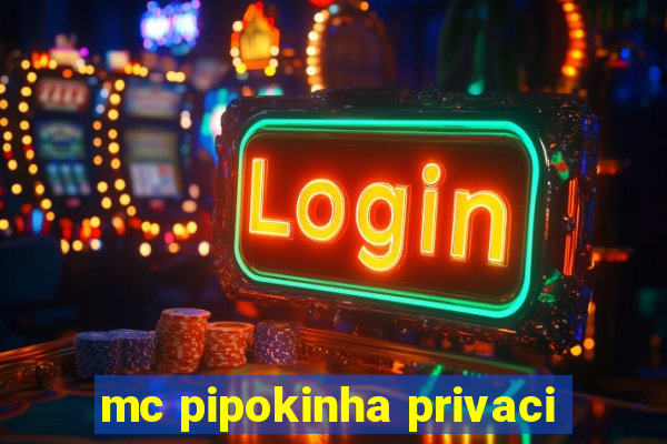 mc pipokinha privaci